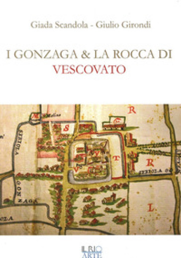 I Gonzaga e la rocca di Vescovato - Giada scandola - Giulio Girondi