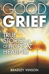 Good Grief: True Stories of Hope and Healing