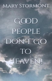 Good People Don t Go to Heaven!