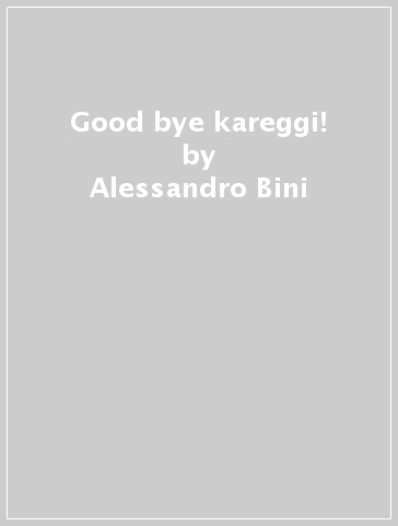 Good bye kareggi! - Alessandro Bini - Bruno Magrini