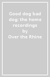 Good dog bad dog: the home recordings