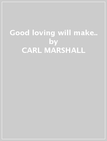 Good loving will make.. - CARL MARSHALL