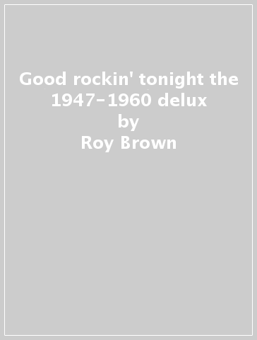 Good rockin' tonight the 1947-1960 delux - Roy Brown