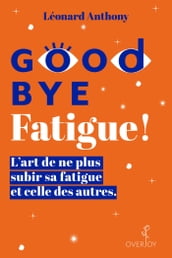 Goodbye Fatigue ! L art de ne plus subir sa fatigue et celle des autres