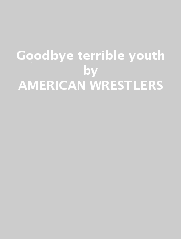 Goodbye terrible youth - AMERICAN WRESTLERS