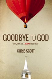 Goodbye to God: Searching for a Human Spirituality
