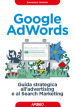 Google AdWords. Guida strategica all advertising e al search marketing