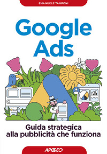 Google Ads. Guida strategica alla pubblicità che funziona - Emanuele Tamponi