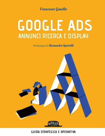 Google Ads - annunci ricerca e display. Costruisci, converti e analizza le tue campagne pubblicitarie - Francesco Gavello