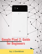 Google Pixel 2: Guide for Beginners