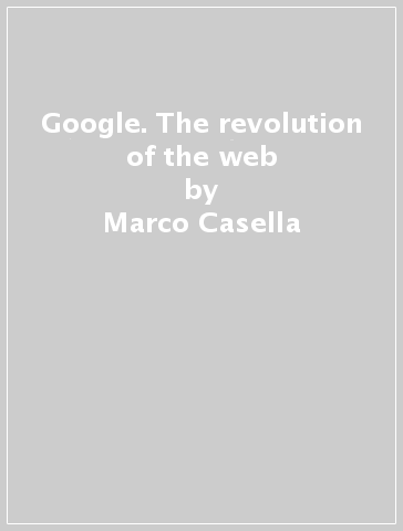 Google. The revolution of the web - Marco Casella