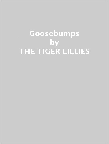 Goosebumps - THE TIGER LILLIES