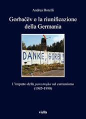 Gorbacev e la riunificazione della Germania. L impatto della «perestrojka» sul comunismo (1985-1990)