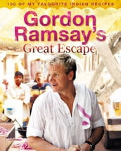 Gordon Ramsay s Great Escape: 100 of my favourite Indian recipes