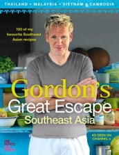 Gordon s Great Escape Southeast Asia: 100 of my favourite Southeast Asian recipes
