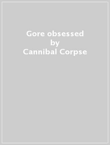 Gore obsessed - Cannibal Corpse