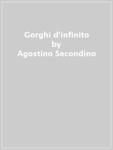 Gorghi d'infinito - Agostino Secondino