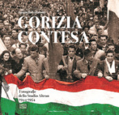 Gorizia contesa. Fotografie dello studio Altran 1944-1954. Ediz. illustrata