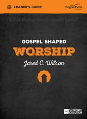 Gospel Shaped Worship Leader s Guide