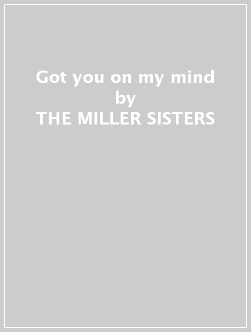 Got you on my mind - THE MILLER SISTERS