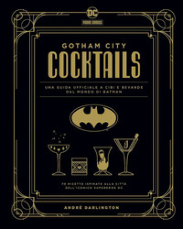 Gotham City cocktails. Una guida ufficiale a cibi e bevande dal mondo di Batman - André Darlington