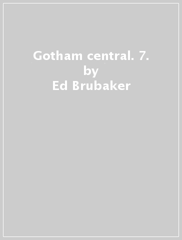 Gotham central. 7. - Ed Brubaker