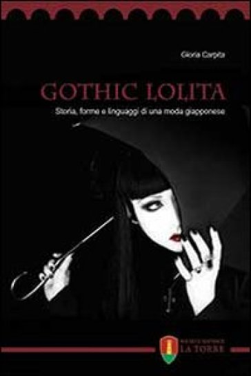 Gothic Lolita. Storia, forme e linguaggi di una moda giapponese - Gloria Carpita