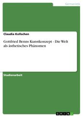 Gottfried Benns Kunstkonzept - Die Welt als ästhetisches Phänomen