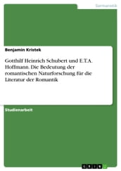 Gotthilf Heinrich Schubert und E.T.A. Hoffmann. Die Bedeutung der romantischen Naturforschung für die Literatur der Romantik