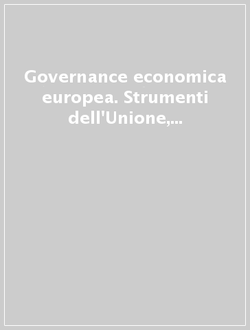 Governance economica europea. Strumenti dell'Unione, rapporti con l'ordinamento nazionale e ricadute nell'ordinamento interno
