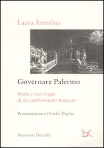 Governare Palermo. Storia e sociologia di un cambiamento mancato - Laura Azzolina