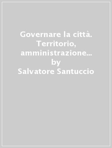 Governare la città. Territorio, amministrazione e politica a Siracusa (1817-1865) - Salvatore Santuccio