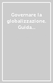 Governare la globalizzazione. Guida per cittadini del mondo alla scoperta della global governance