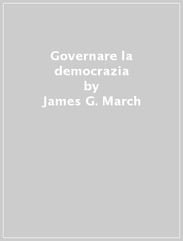 Governare la democrazia - Johan P. Olsen - James G. March