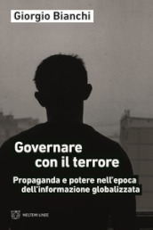 Governare con il terrore. Propaganda e potere nell epoca dell informazione globalizzata