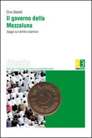 Governo della Mezzaluna. Saggi sul diritto islamico (Il) - Ciro Sbailò