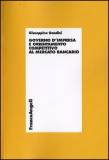 Governo d'impresa e orientamento competitivo al mercato bancario - Giuseppina Gandini