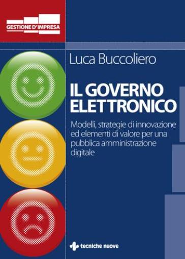 Governo elettronico. Modelli strategie e soluzioni innovative per una pubblica amministrazione digitale - Luca Buccoliero