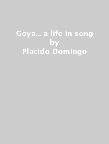 Goya... a life in song - Placido Domingo