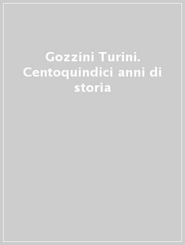 Gozzini Turini. Centoquindici anni di storia