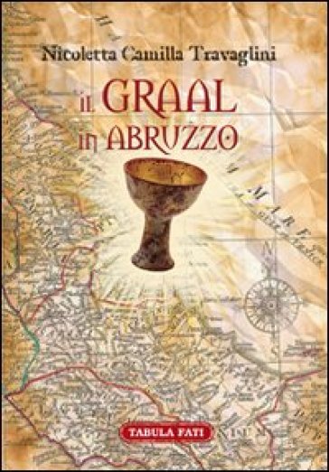 Il Graal in Abruzzo. La Cerca archeo-antropologica - Nicoletta Camilla Travaglini