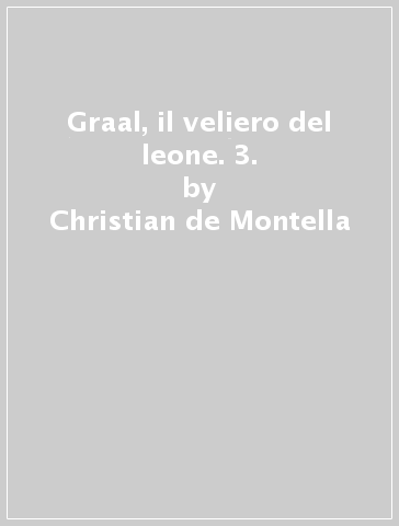 Graal, il veliero del leone. 3. - Christian de Montella