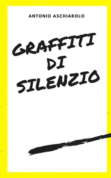 Graffiti di silenzio - Antonio Aschiarolo