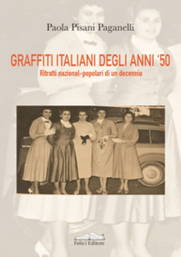 Graffiti italiani degli anni '50. Ritratti nazional-popolari di un decennio - Paola Pisani Paganelli