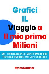 Grafici iL Viaggio a Il mio primo Milioni: 26  I Milionari che si Sono Fatti da Soli Rivelano il Segreto Del Loro Successo