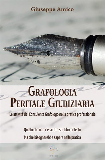 Grafologia Peritale Giudiziaria - Le attività del Consulente Grafologo nella pratica professionale. - Giuseppe Amico