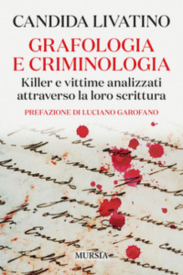Grafologia e criminologia. Killer e vittime analizzati attraverso la loro scrittura - Candida Livatino