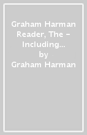 Graham Harman Reader, The - Including previously unpublished essays