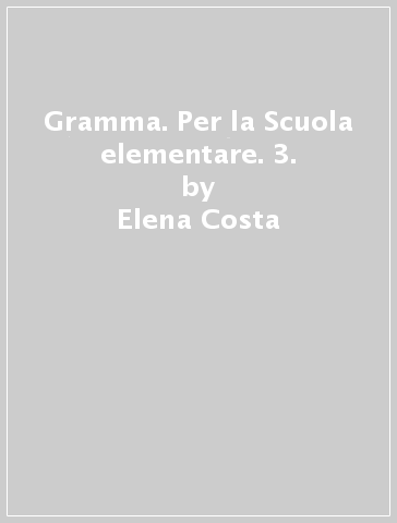 Gramma. Per la Scuola elementare. 3. - Elena Costa - Lilli Doniselli - Alba Taino