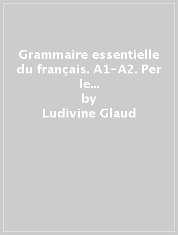 Grammaire essentielle du français. A1-A2. Per le Scuole superiori. Con CD Audio - Ludivine Glaud - Muriel Lannier - Loiseau
